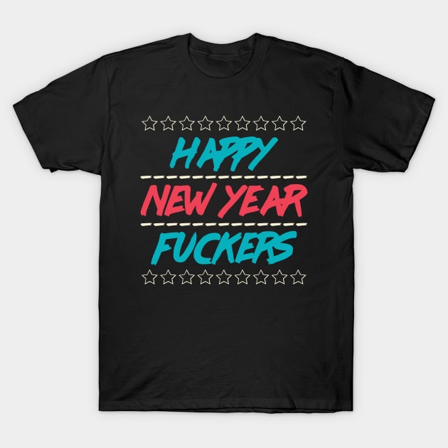 HAPPY NEW YEAR FUCKERS T-Shirt by Dwarf_Monkey